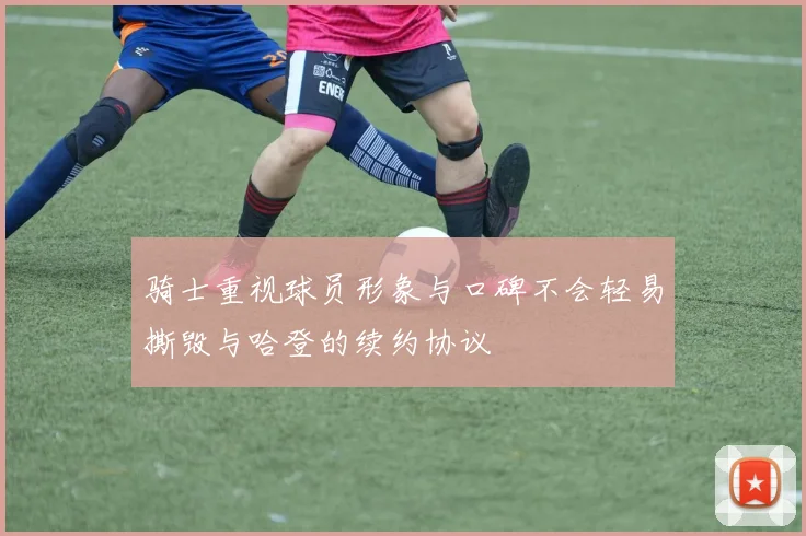 骑士重视球员形象与口碑不会轻易撕毁与哈登的续约协议